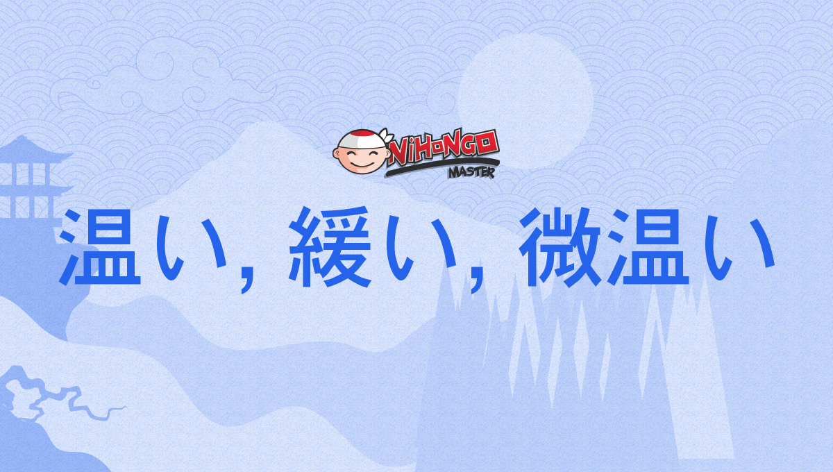 温い, 緩い, 微温い, ぬるい, ぬくい, nurui, nukui - Nihongo Master