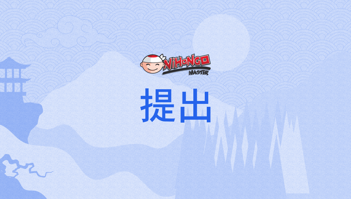 提出, 堤出, ていしゅつ, teishutsu - Nihongo Master
